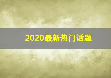 2020最新热门话题