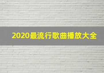 2020最流行歌曲播放大全