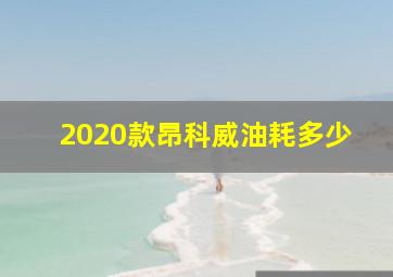 2020款昂科威油耗多少