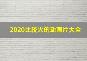 2020比较火的动画片大全