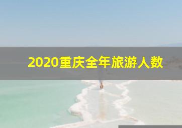 2020重庆全年旅游人数