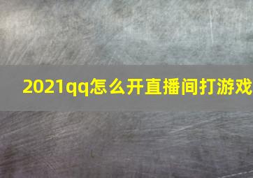 2021qq怎么开直播间打游戏