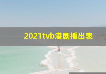 2021tvb港剧播出表