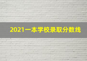 2021一本学校录取分数线