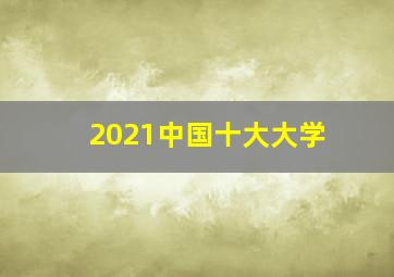 2021中国十大大学