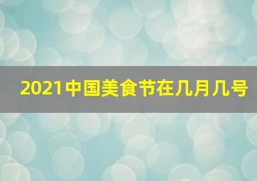 2021中国美食节在几月几号