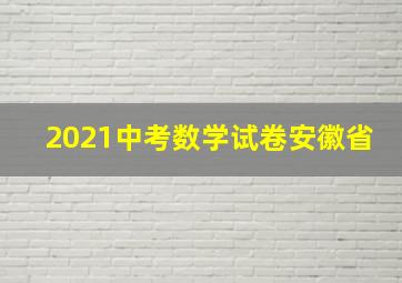 2021中考数学试卷安徽省