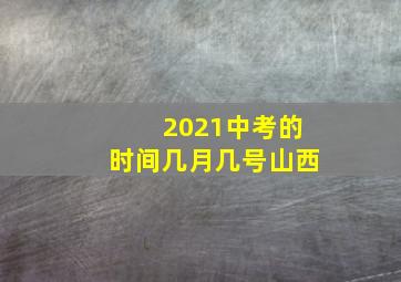 2021中考的时间几月几号山西