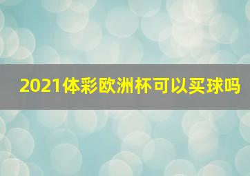 2021体彩欧洲杯可以买球吗