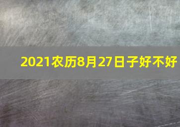 2021农历8月27日子好不好