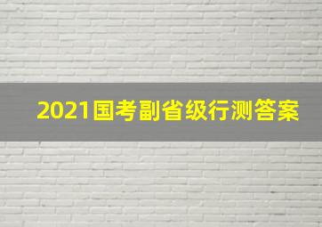 2021国考副省级行测答案