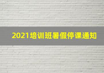 2021培训班暑假停课通知