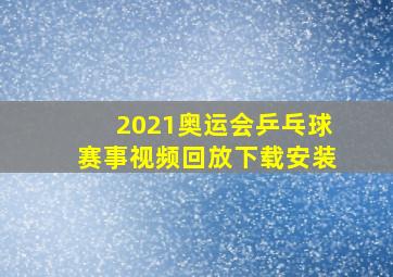 2021奥运会乒乓球赛事视频回放下载安装