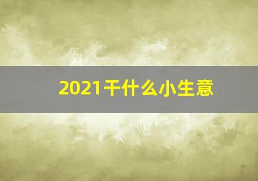 2021干什么小生意