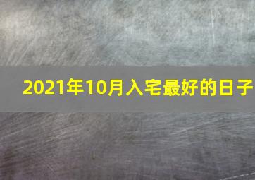 2021年10月入宅最好的日子