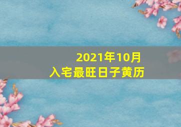 2021年10月入宅最旺日子黄历