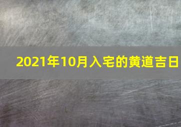 2021年10月入宅的黄道吉日