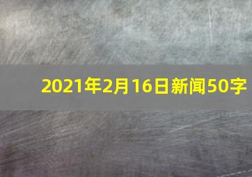 2021年2月16日新闻50字