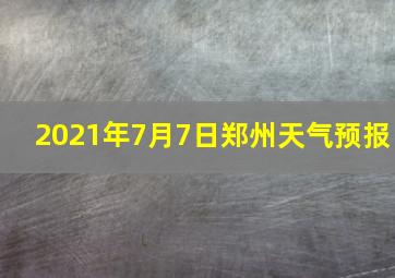 2021年7月7日郑州天气预报