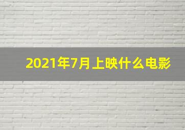 2021年7月上映什么电影