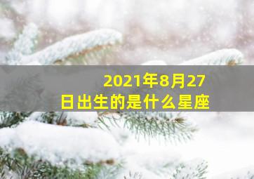 2021年8月27日出生的是什么星座