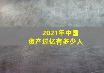 2021年中国资产过亿有多少人