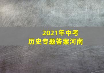 2021年中考历史专题答案河南