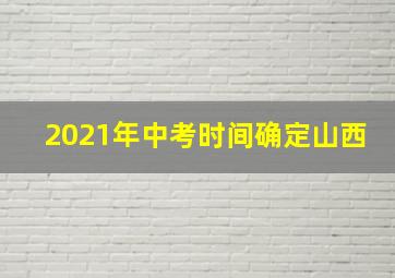 2021年中考时间确定山西