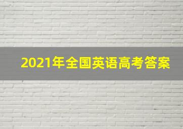 2021年全国英语高考答案