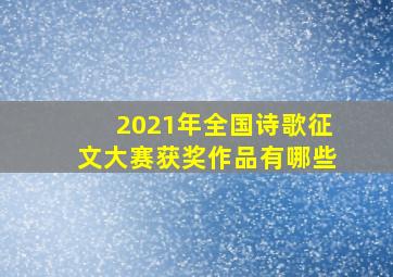 2021年全国诗歌征文大赛获奖作品有哪些