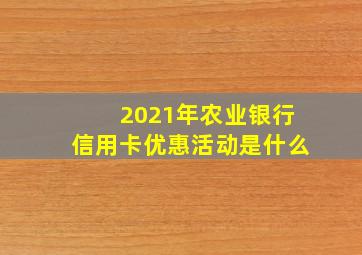 2021年农业银行信用卡优惠活动是什么