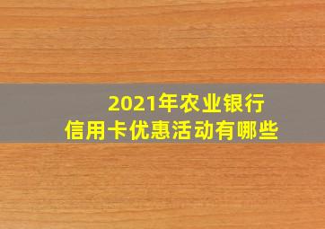 2021年农业银行信用卡优惠活动有哪些