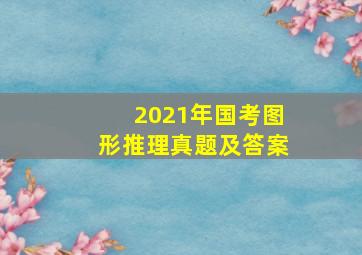 2021年国考图形推理真题及答案