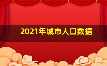 2021年城市人口数据