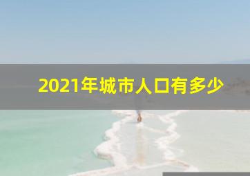 2021年城市人口有多少