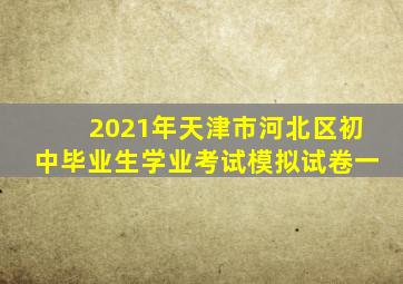 2021年天津市河北区初中毕业生学业考试模拟试卷一