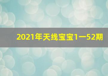 2021年天线宝宝1一52期