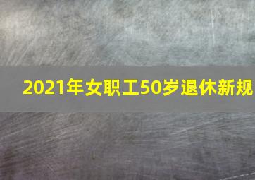 2021年女职工50岁退休新规