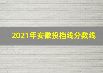 2021年安徽投档线分数线