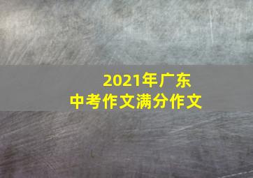 2021年广东中考作文满分作文