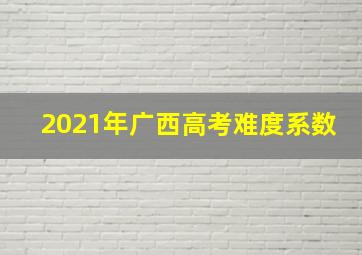 2021年广西高考难度系数