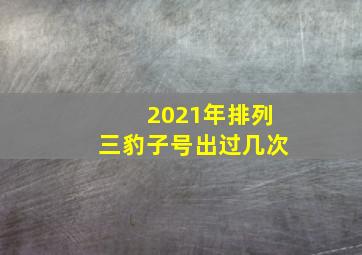 2021年排列三豹子号出过几次