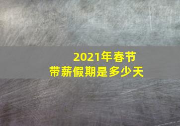 2021年春节带薪假期是多少天