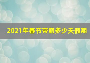 2021年春节带薪多少天假期