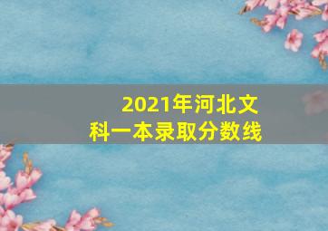 2021年河北文科一本录取分数线