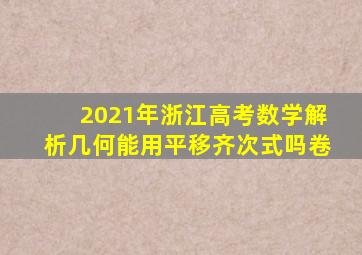 2021年浙江高考数学解析几何能用平移齐次式吗卷