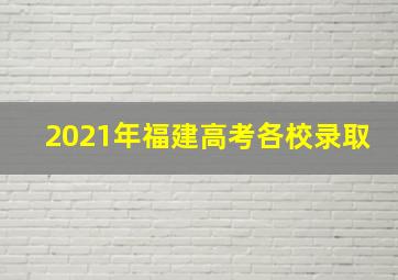 2021年福建高考各校录取