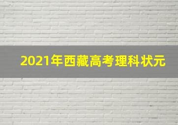 2021年西藏高考理科状元