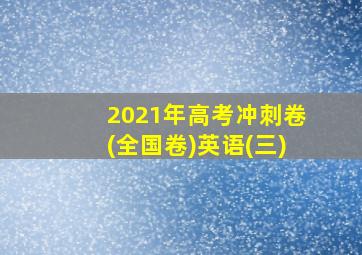 2021年高考冲刺卷(全国卷)英语(三)