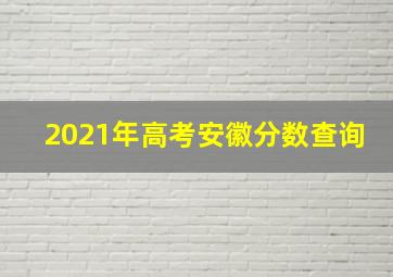 2021年高考安徽分数查询